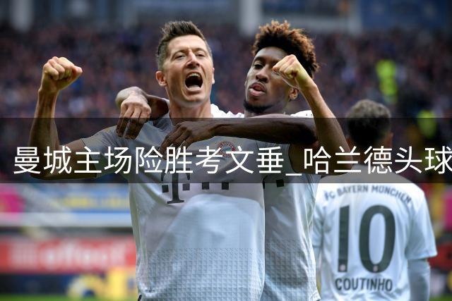 曼城主场险胜考文垂 哈兰德头球致胜延续连胜